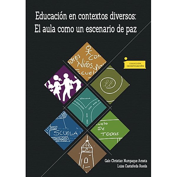 Educación en contextos diversos: El aula como un escenario de paz / Colección Investigación Bd.108, Luisa Castañeda Rueda, Galo Christian Acosta Numpaque