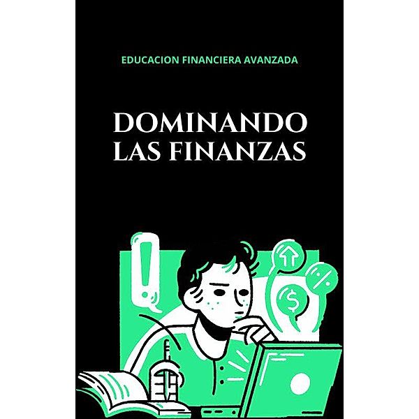 Educación financiera avanzada; dominando las finanzas, Yascatery Martinez