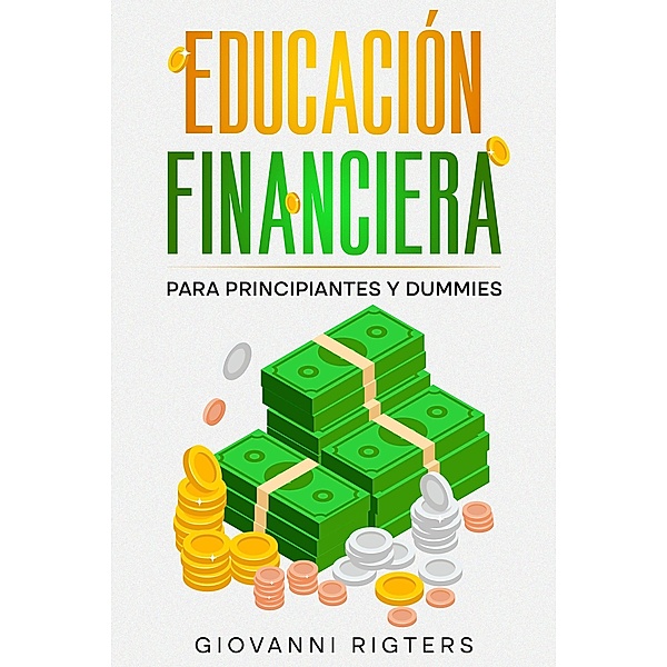 Educación Financiera para Principiantes y Dummies, Giovanni Rigters