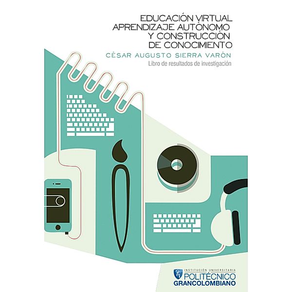 Educación virtual, aprendizaje autónomo y construcción de conocimiento., César Augusto Sierra Varón
