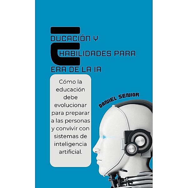 Educación y habilidades para la era de la ia, cómo la educación debe evolucionar para preparar a las personas y convivir con sistemas de inteligencia artificial / Inteligencia Artificial, Daniel Senior