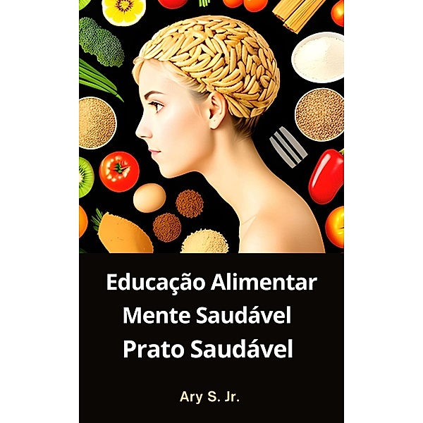 Educação Alimentar: Mente Saudável, Prato Saudável, Ary S.