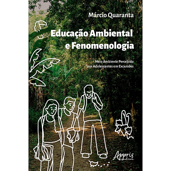 Educação Ambiental e Fenomenologia: Meio Ambiente Percebido por Adolescentes em Excursões, Márcio Quaranta