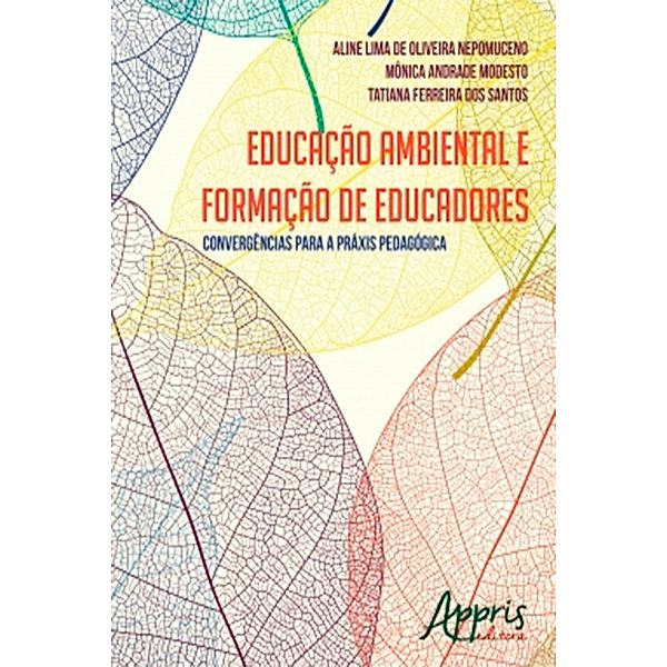 Educação Ambiental e Formação de Educadores: Convergências para a Práxis Pedagógica, Aline Lima Oliveira de Nepomuceno, Mônica Andrade Modesto, Tatiana Ferreira dos Santos