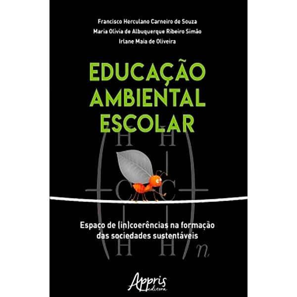 Educação Ambiental Escolar: Espaço de (In)coerências na Formação das Sociedades Sustentáveis, Francisco Herculano Carneiro de Souza, Maria Olívia Albuquerque Ribeiro de Simão, Irlane Maia de Oliveira