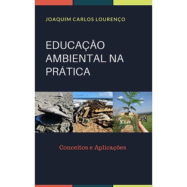 Educação Ambiental na Prática: conceitos e aplicações, Joaquim Carlos Lourenço