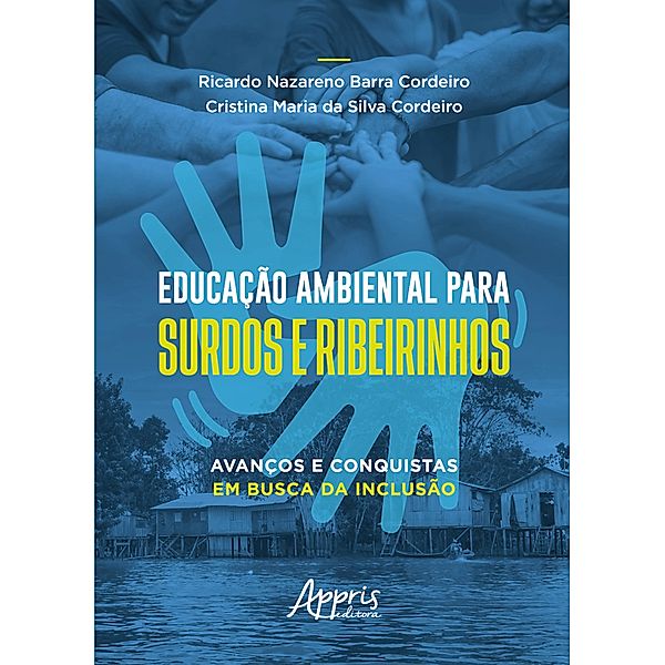 Educação Ambiental para Surdos e Ribeirinhos: Avanços e Conquistas em Busca da Inclusão, Ricardo Nazareno Barra Cordeiro, Cristina Maria da Silva Cordeiro