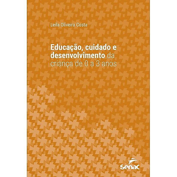Educação, cuidado e desenvolvimento da criança de 0 a 3 anos / Série Universitária, Leila Oliveira Costa