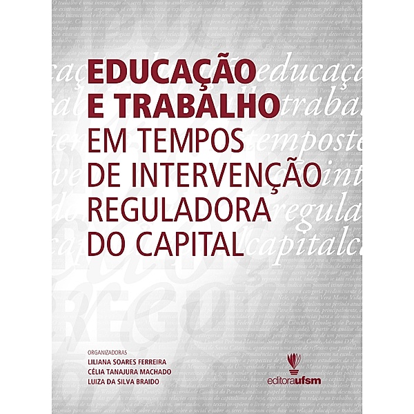 Educação e trabalho em tempos de intervenção reguladora do capital, Liliana Soares Ferreira, Célia Tanajura Machado, Luiza Silva da Braido