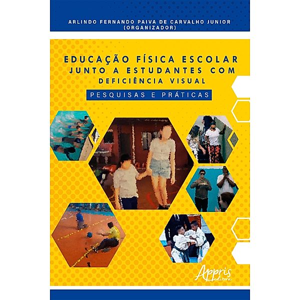 Educação Física Escolar Junto a Estudantes com Deficiência Visual: Pesquisas e Práticas, Arlindo Fernando Júnior Paiva de Carvalho