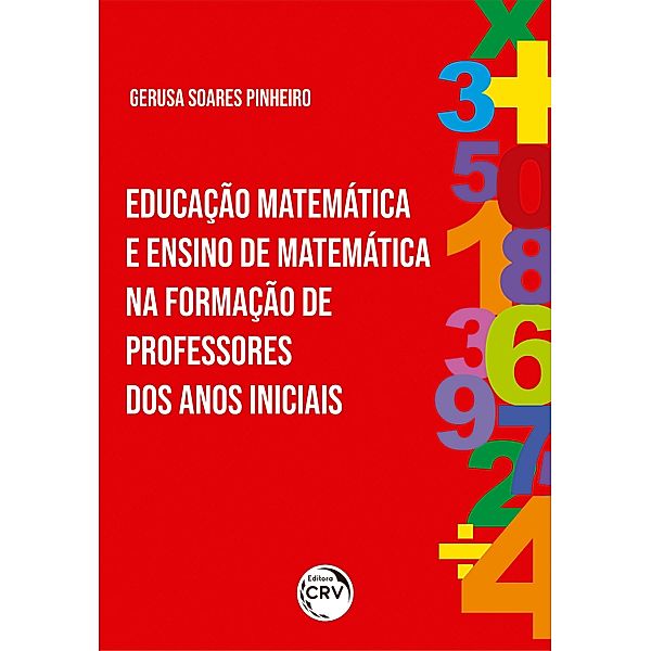 EDUCAÇÃO MATEMÁTICA E ENSINO DE MATEMÁTICA NA FORMAÇÃO DE PROFESSORES DOS ANOS INICIAIS, Gerusa Soares Pinheiro