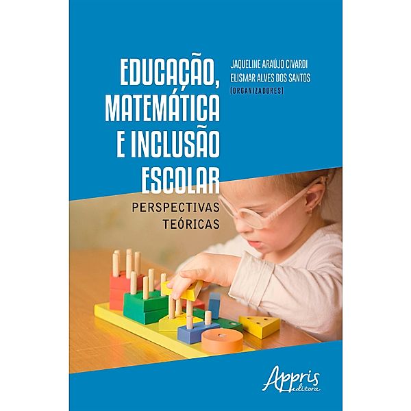 Educação, Matemática e Inclusão Escolar: Perspectivas Teóricas, Jaqueline Araújo Civardi, Elismar Alves dos Santos