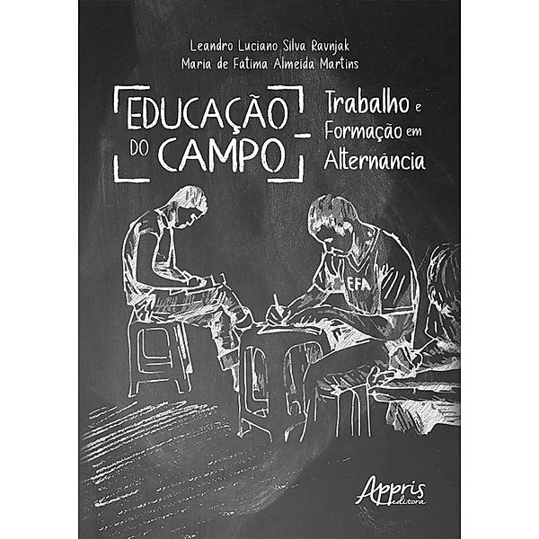 Educação no Campo: Trabalho e Formação em Alternância, Leandro Luciano Silva Ravnjak, Maria de Fátima Almeida Martins