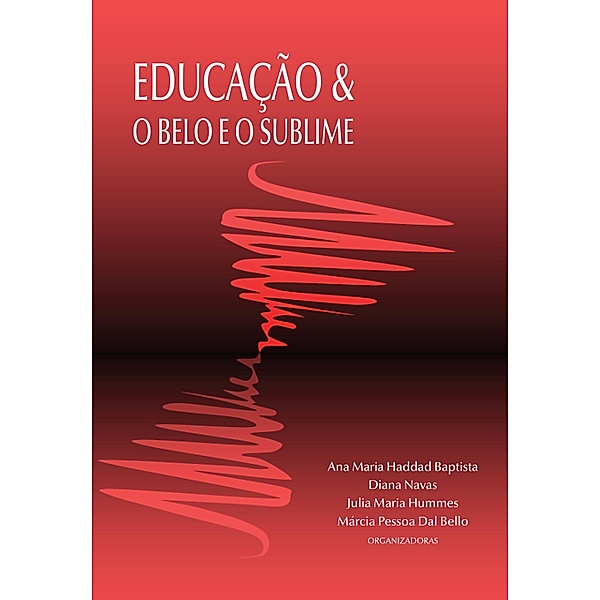 Educação & O Belo e o Sublime, Ana Maria Haddad Baptista, Julia Maria Hummes, Márcia Pessoa Dal Bello, Diana Navas