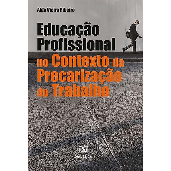 Educação Profissional no Contexto da Precarização do Trabalho, Aldo Vieira Ribeiro