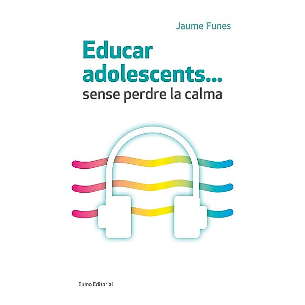 Educar adolescents... Sense perdre la calma, Jaume Funes