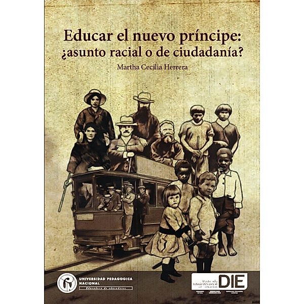 Educar el nuevo príncipe: ¿asunto racial o de ciudadanía? / Doctorado Interinstitucional en Educación (DIE) Bd.3, Martha Cecilia Herrera