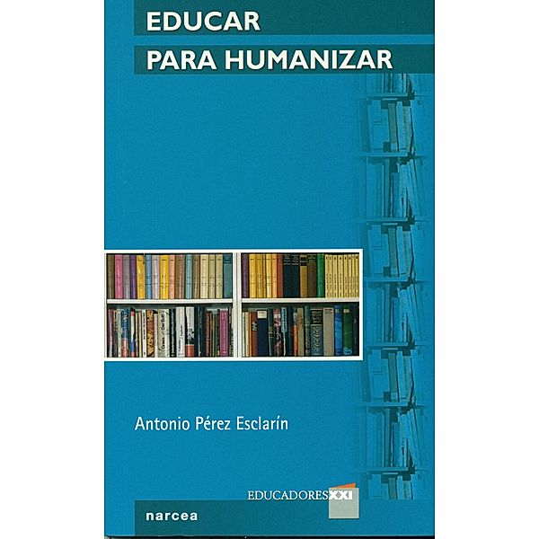 Educar para humanizar / Educadores XXI Bd.2, Antonio Pérez Esclarín