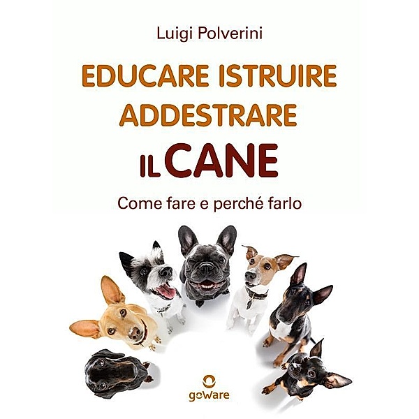 Educare, istruire, addestrare il cane. Come fare e perché farlo, Luigi Polverini