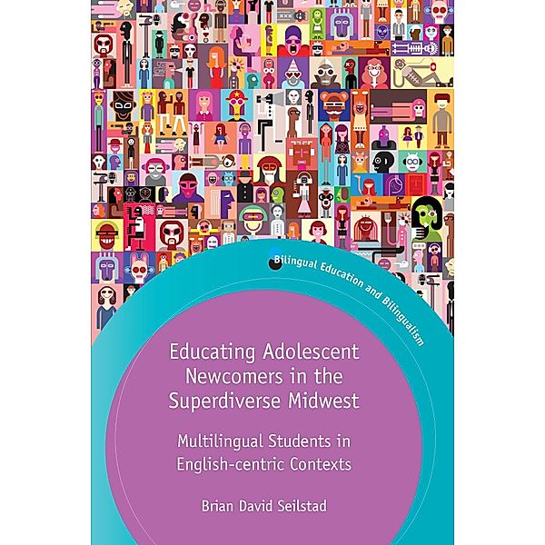 Educating Adolescent Newcomers in the Superdiverse Midwest / Bilingual Education & Bilingualism Bd.124, Brian Seilstad