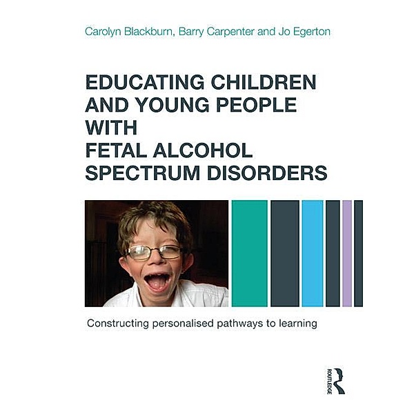 Educating Children and Young People with Fetal Alcohol Spectrum Disorders, Carolyn Blackburn, Barry Carpenter, Jo Egerton