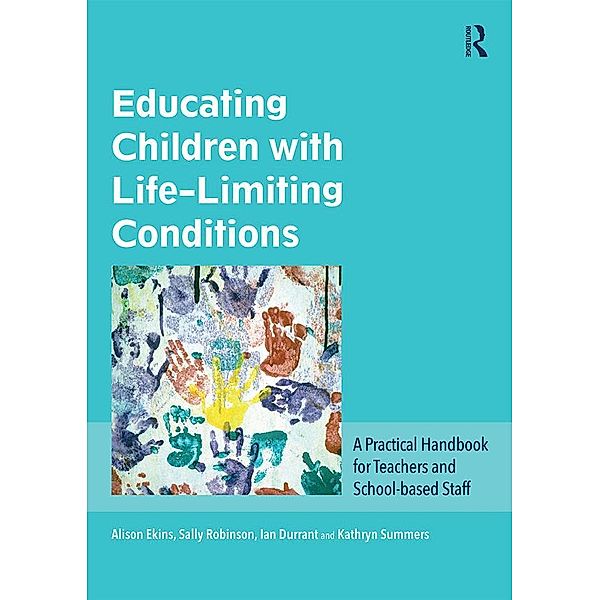 Educating Children with Life-Limiting Conditions, Alison Ekins, Sally Robinson, Ian Durrant, Kathryn Summers