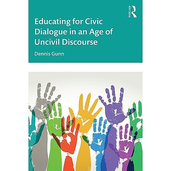 Educating for Civic Dialogue in an Age of Uncivil Discourse, Dennis Gunn