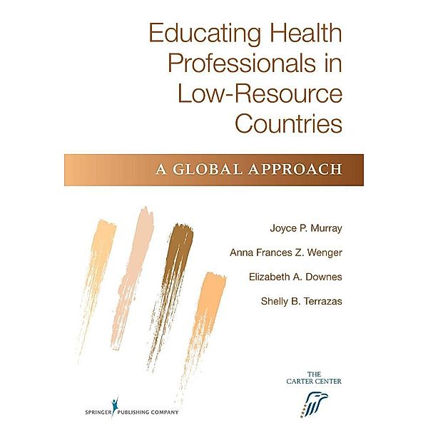 Educating Health Professionals in Low-Resource Countries, Joyce P. Murray, Fran Wenger, Shelly Brownsberger Terrazas, Elizabeth Downes