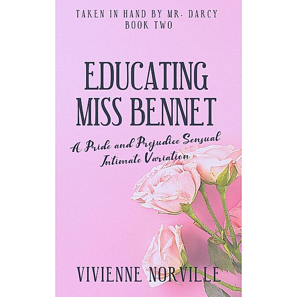 Educating Miss Bennet: A Pride & Prejudice Sensual Intimate Variation Short Story (Taken In Hand By Mr. Darcy, #2) / Taken In Hand By Mr. Darcy, Vivienne Norville