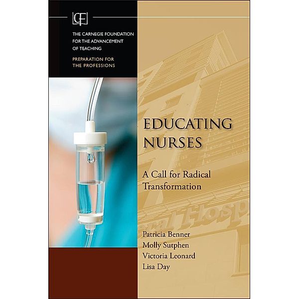 Educating Nurses / JB-Carnegie Foundation for the Advancement of Teaching, Patricia Benner, Molly Sutphen, Victoria Leonard, Lisa Day