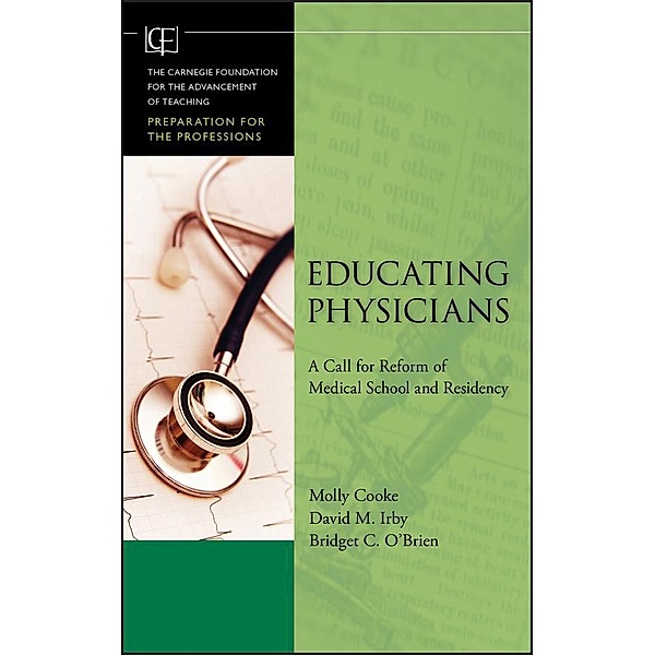 Educating Physicians / JB-Carnegie Foundation for the Advancement of Teaching, Molly Cooke, David M. Irby, Bridget C. O'Brien