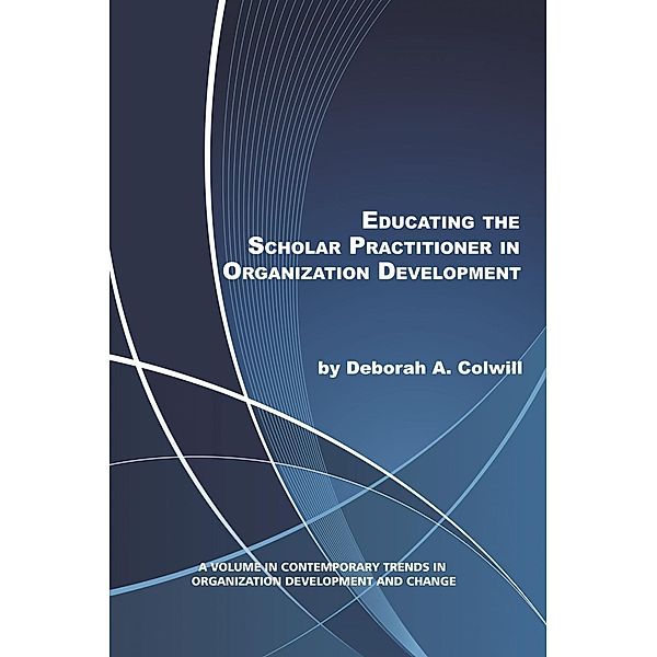 Educating the Scholar Practitioner in Organization Development / Contemporary Trends in Organization Development and Change, Deborah A. Colwill