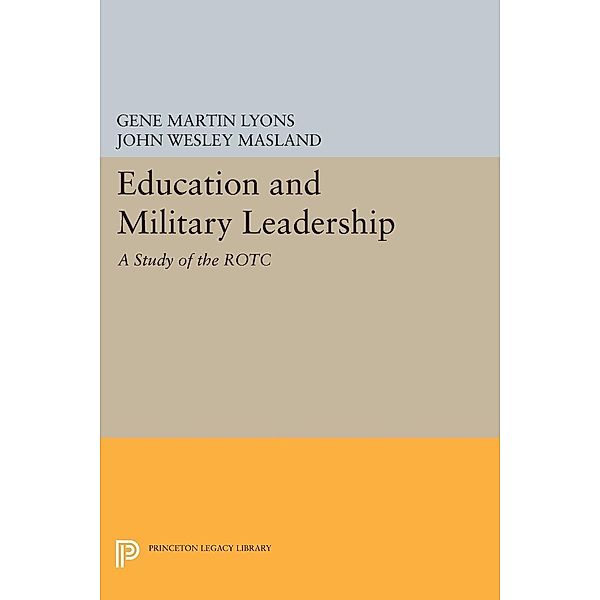 Education and Military Leadership. A Study of the ROTC / Princeton Legacy Library Bd.2164, John Wesley Masland, Gene Martin Lyons