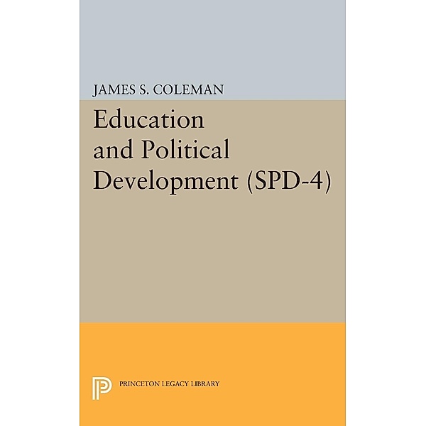 Education and Political Development. (SPD-4), Volume 4 / Studies in Political Development, James Smoot Coleman