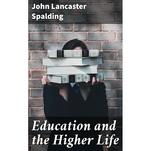 Education and the Higher Life, John Lancaster Spalding
