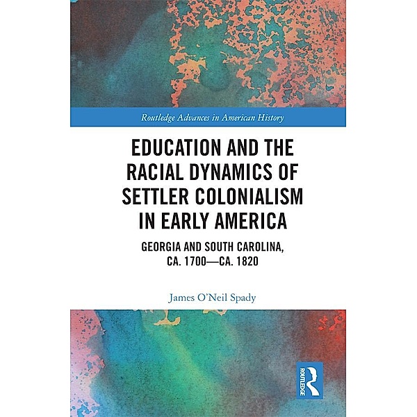 Education and the Racial Dynamics of Settler Colonialism in Early America, James O'Neil Spady