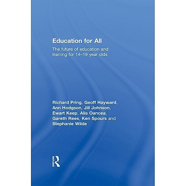 Education for All, Richard Pring, Geoffrey Hayward, Ann Hodgson, Jill Johnson, Ewart Keep, Alis Oancea, Gareth Rees, Ken Spours, Stephanie Wilde