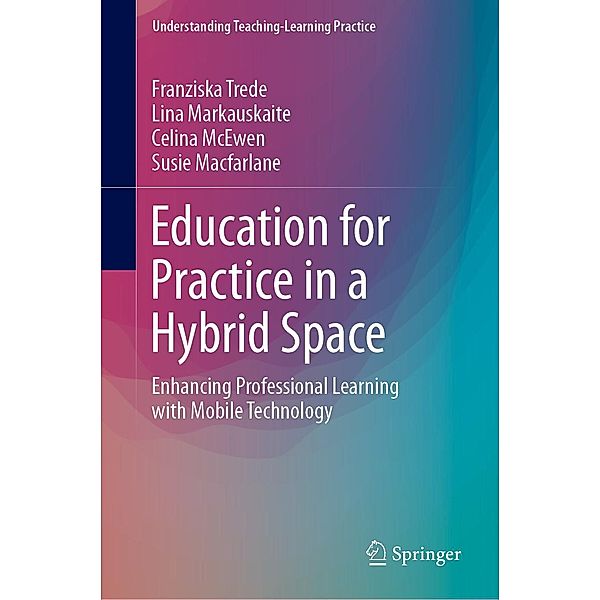 Education for Practice in a Hybrid Space / Understanding Teaching-Learning Practice, Franziska Trede, Lina Markauskaite, Celina McEwen, Susie Macfarlane