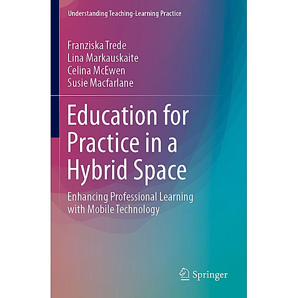 Education for Practice in a Hybrid Space, Franziska Trede, Lina Markauskaite, Celina McEwen, Susie Macfarlane