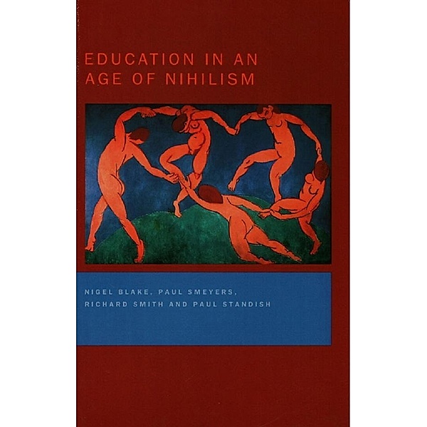 Education in an Age of Nihilism, Nigel Blake, Paul Smeyers, Richard Smith, Paul Standish
