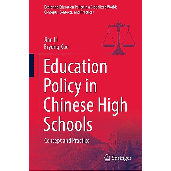 Education Policy in Chinese High Schools / Exploring Education Policy in a Globalized World: Concepts, Contexts, and Practices, Jian Li, Eryong Xue