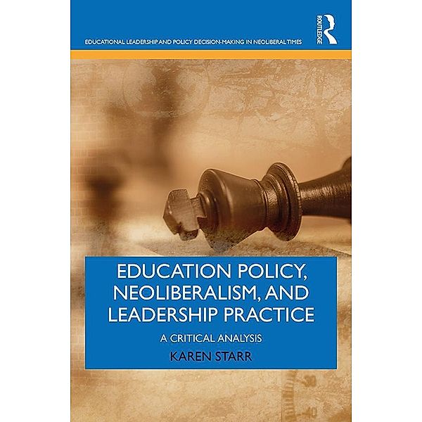 Education Policy, Neoliberalism, and Leadership Practice, Karen Starr