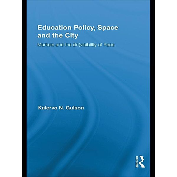 Education Policy, Space and the City / Routledge Research in Education, Kalervo N. Gulson