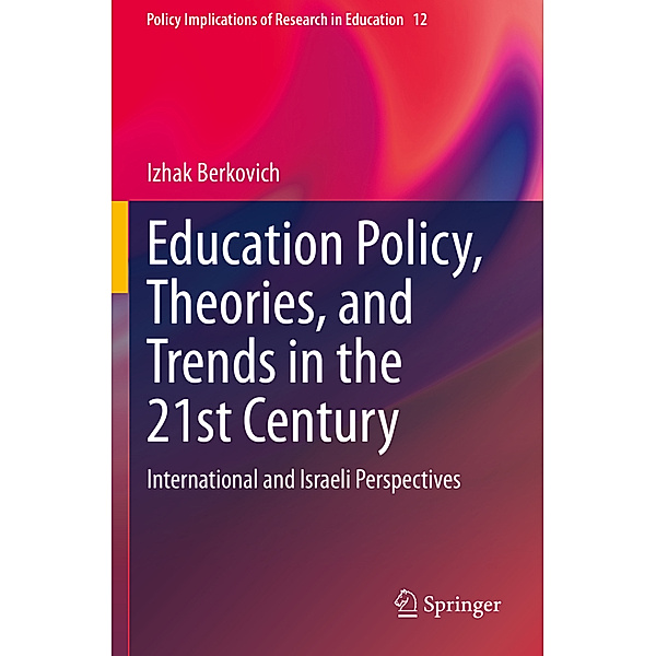 Education Policy, Theories, and Trends in the 21st Century, Izhak Berkovich