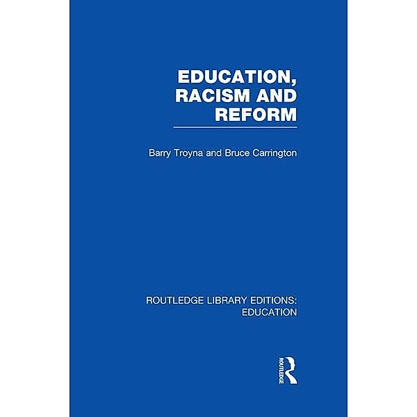 Education, Racism and Reform (RLE Edu J), Barry Troyna, Bruce Carrington