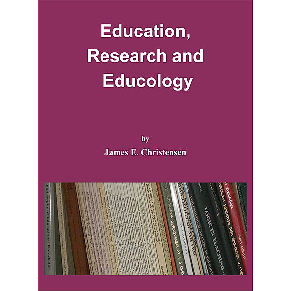 Education, Research and Educology, James E Christensen