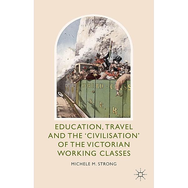 Education, Travel and the 'Civilisation' of the Victorian Working Classes, Michele M. Strong