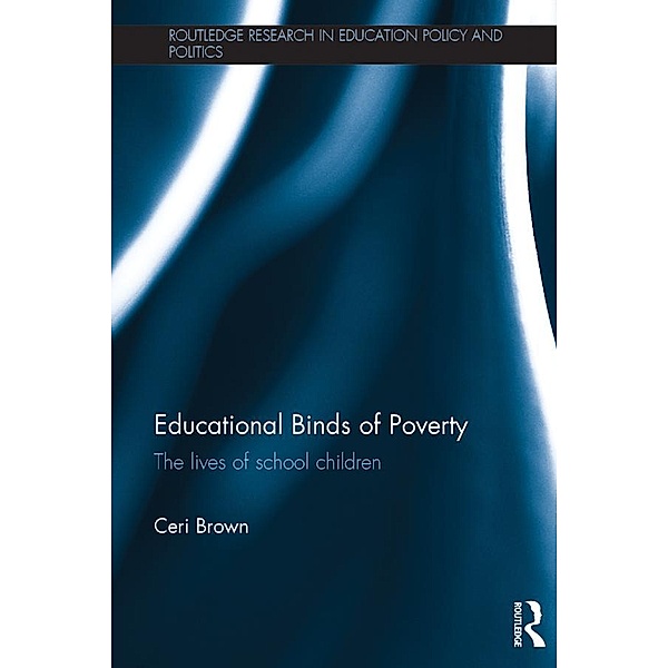 Educational Binds of Poverty / Routledge Research in Education Policy and Politics, Ceri Brown