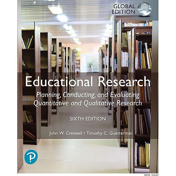 Educational Research: Planning, Conducting, and Evaluating Quantitative and Qualitative Research, Global Edition, John W. Creswell