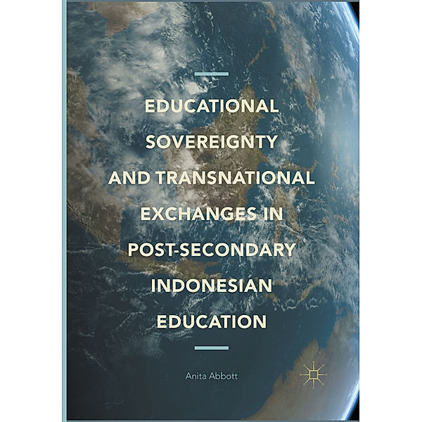 Educational Sovereignty and Transnational Exchanges in Post-Secondary Indonesian Education, Anita Abbott